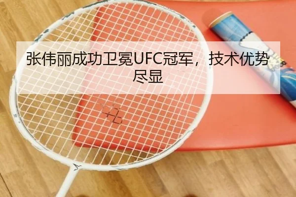 张伟丽成功卫冕UFC冠军，技术优势尽显（Yabo）